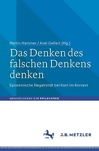 Das Denken des falschen Denkens denken: Epistemische Negativitat bei Kant im Kontext