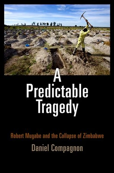 A Predictable Tragedy: Robert Mugabe and the Collapse of Zimbabwe