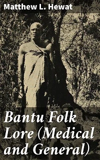 Bantu Folk Lore (Medical and General): Enriched edition. Exploring Bantu traditions: Medical insights and cultural folklore