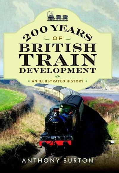 200 Years of British Train Development: An Illustrated History