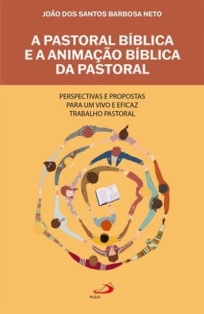 A Pastoral Bíblica e a Animação Bíblica da Pastoral: Perspectivas e Propostas Para um Vivo e Eficaz Trabalho Pastoral