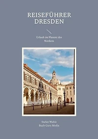 Reiseführer Dresden: Urlaub im Florenz des Nordens