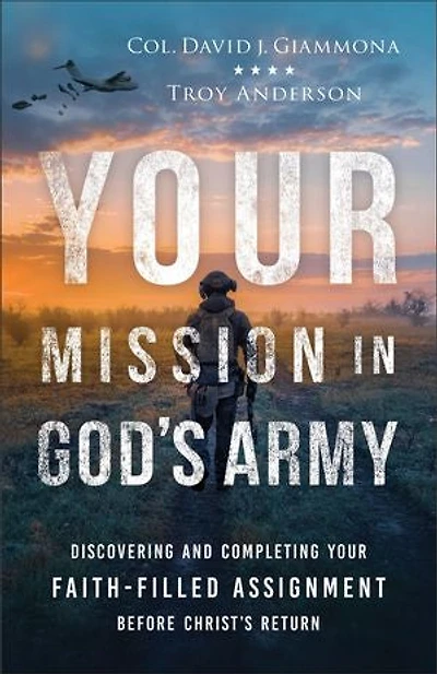 Your Mission God's Army: Discovering and Completing Faith-Filled Assignment before Christ's Return