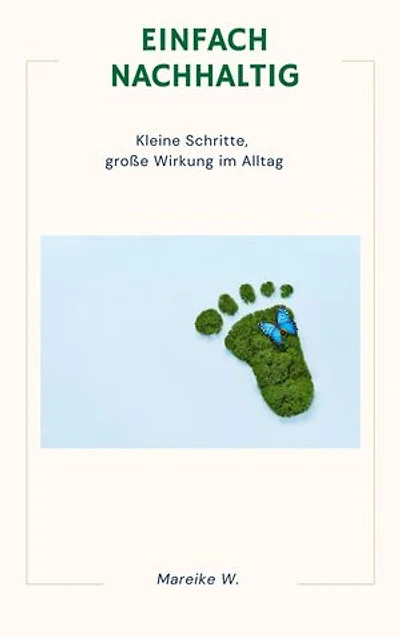 Einfach Nachhaltig: Kleine Schritte, große Wirkung im Alltag