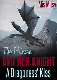 The Princess and Her Knight: A Dragoness’ Kiss