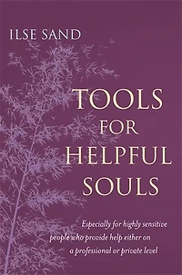 Tools for Helpful Souls: Especially highly sensitive people who provide help either on a professional or private level
