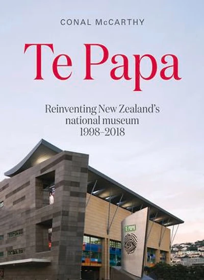 Te Papa: Reinventing New Zealand's national museum 1998–2018