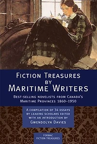 Fiction Treasures by Maritime Writers: Best-selling novelists of Canadas Maritime provinces 1860-1950