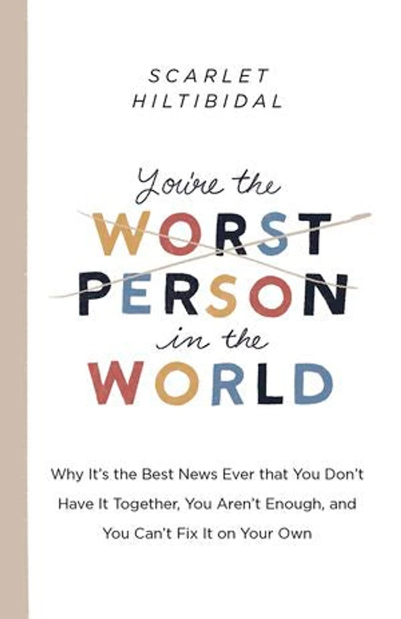 You're the Worst Person World: Why It's Best News Ever that You Don't Have It Together, Aren't Enough, and Can't Fix on Your Own