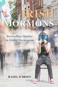 Irish Mormons: Reconciling Identity Global Mormonism