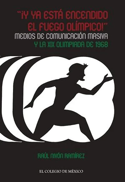 “¡Y ya está encendido el fuego olímpico!”. Medios de comunicación masiva y la XIX Olimpiada de 1968: Medios de comunicación masiva y la XIX Olimpiada de 1968