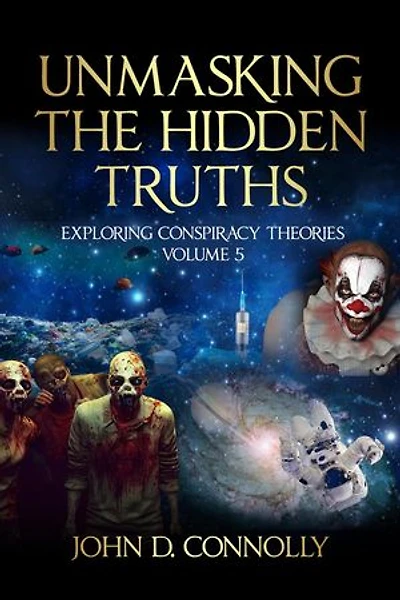 Unmasking the Hidden Truths: Exploring Conspiracy Theories Volume 5: Unmasking the Hidden Truths, #5