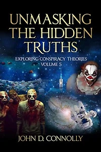 Unmasking the Hidden Truths: Exploring Conspiracy Theories Volume 5: Unmasking the Hidden Truths, #5