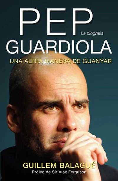 Pep Guardiola. Una altra manera de guanyar: La biografia