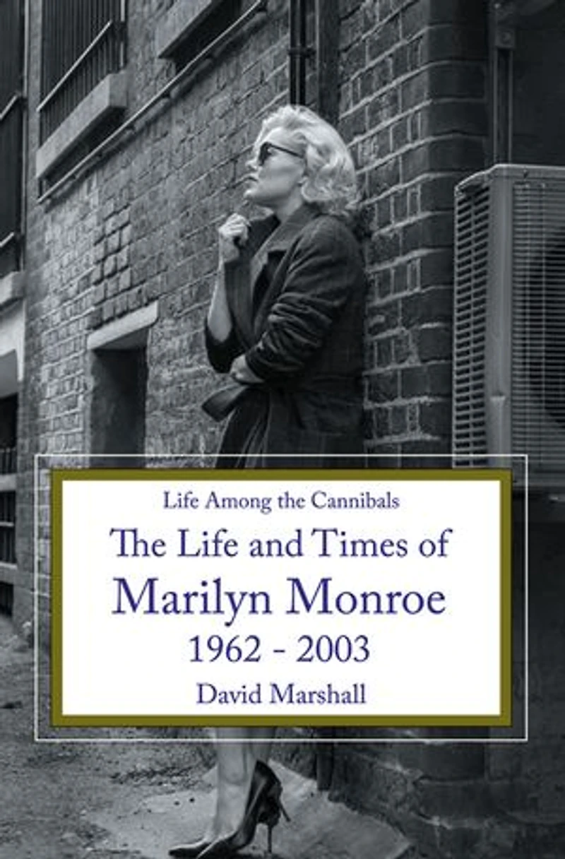 Life Among The Cannibals: and Times of Marilyn Monroe 1962 - 2003