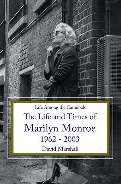 Life Among The Cannibals: and Times of Marilyn Monroe 1962 - 2003