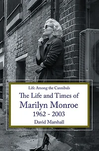 Life Among The Cannibals: and Times of Marilyn Monroe 1962 - 2003