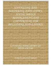 UNVAILING SOME SECRET OF FREELANCING: UNVAILING AND MASTERING DATA ENTRY, SOCIAL MEDIA MANAGEMENT AND COPYWRITING FOR BEGINNERS AND EXPERTS