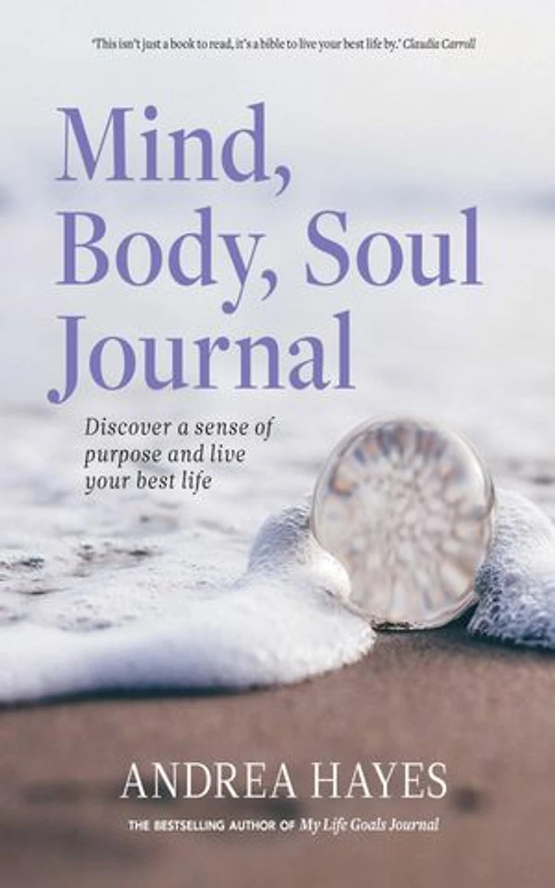 Mind, Body, Soul Journal: Discover A Sense Of Purpose And Achieve Your Best Life