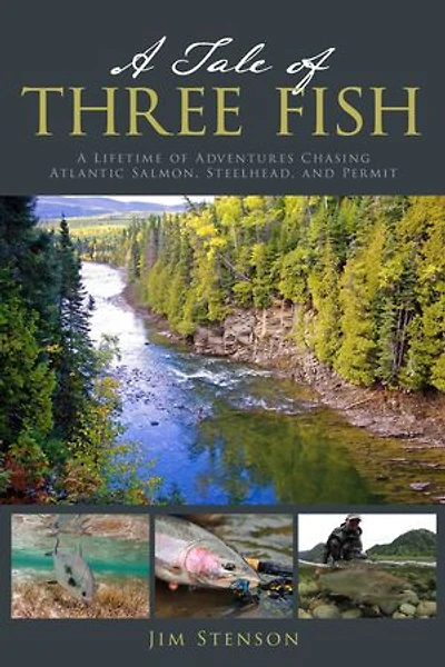 A Tale of Three Fish: A Lifetime of Adventures Chasing Atlantic Salmon, Steelhead, and Permit