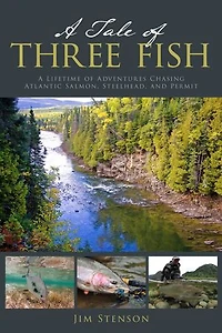 A Tale of Three Fish: A Lifetime of Adventures Chasing Atlantic Salmon, Steelhead, and Permit