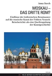 Moskau - Das Dritte Rom?: Einfluesse der italienischen Renaissance auf die russische Kunst Fruehen Neuzeit. Reiseberichte als eine Quellengattung Kunstgeschichte