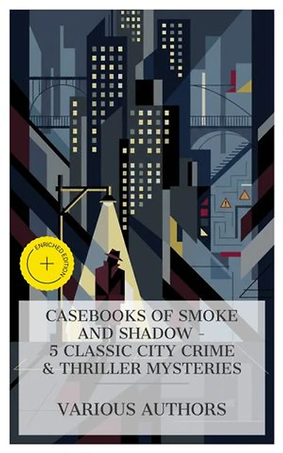 Casebooks of Smoke and Shadow - 5 Classic City Crime & Thriller Mysteries: Enriched edition. The White Room, A Secret Service, The Lone Wolf, The Social Gangster, The Yellow Snake, etc.