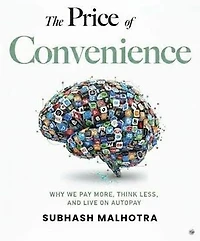 THE PRICE OF CONVENIENCE: Why We Pay More, Think Less, and Live on Autopay
