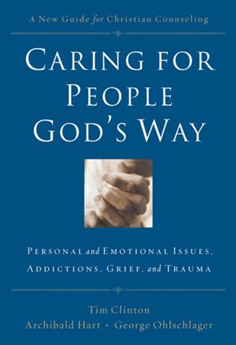 Caring for People God's Way: Personal and Emotional Issues, Addictions, Grief, Trauma