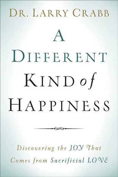A Different Kind of Happiness: Discovering the Joy That Comes from Sacrificial Love