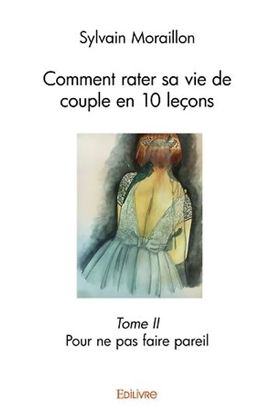 Comment rater sa vie de couple en 10 leçons – Tome II