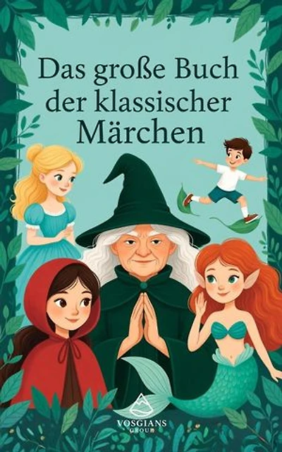 Das Große Buch der Klassischen Märchen: Klassische Geschichten für Kinder neu erzählt: Zeitlose Märchen zum Vorlesen, Träumen und Lernen