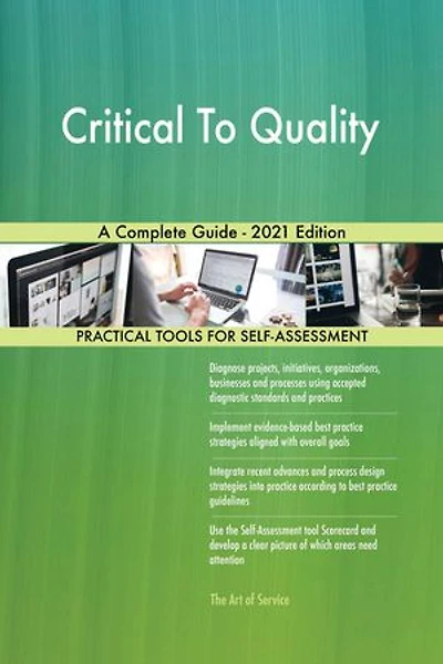 Critical To Quality A Complete Guide - 2021 Edition