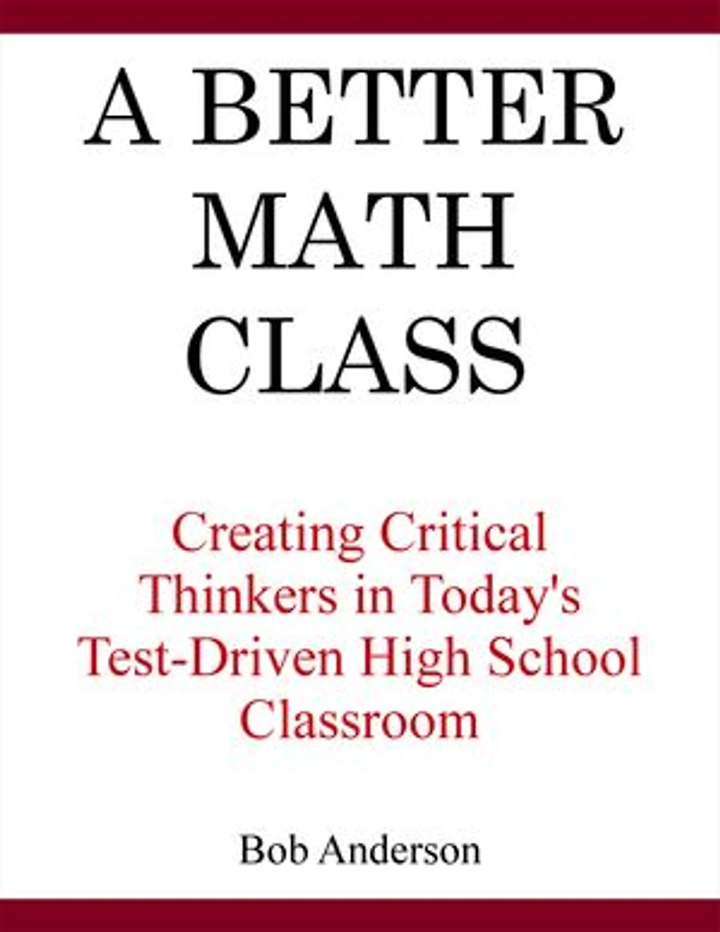 A Better Math Class: Creating Critical Thinkers Today's Test-Driven High School Classroom