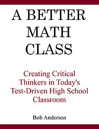 A Better Math Class: Creating Critical Thinkers Today's Test-Driven High School Classroom
