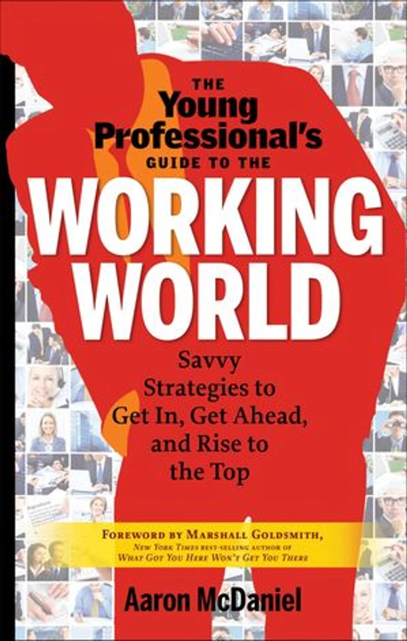 The Young Professional's Guide To Working World: Savvy Strategies Get In, Ahead, And Rise Top