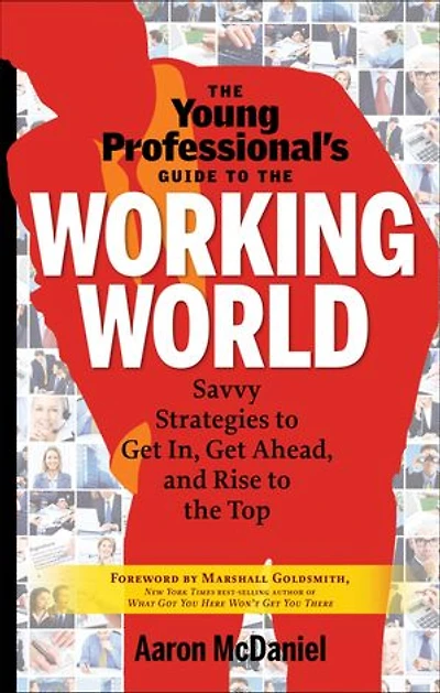 The Young Professional's Guide To Working World: Savvy Strategies Get In, Ahead, And Rise Top
