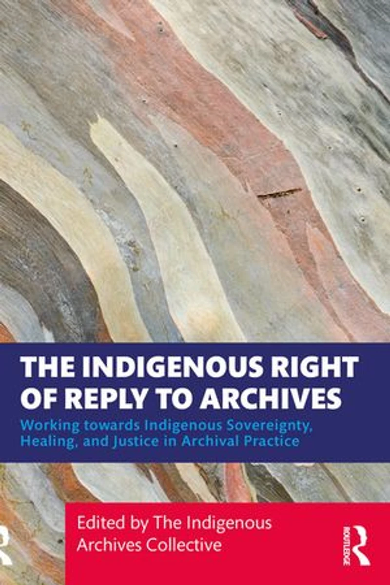 The Indigenous Right of Reply to Archives: Working towards Sovereignty, Healing, and Justice Archival Practice
