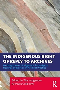 The Indigenous Right of Reply to Archives: Working towards Sovereignty, Healing, and Justice Archival Practice