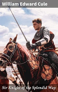 Sir Knight of the Splendid Way: A Journey Through Chivalry and Christian Virtues