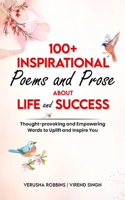 100+ Inspirational Poems and Prose About Life and Success: Thought-Provoking and Empowering Words to Uplift and Inspire You
