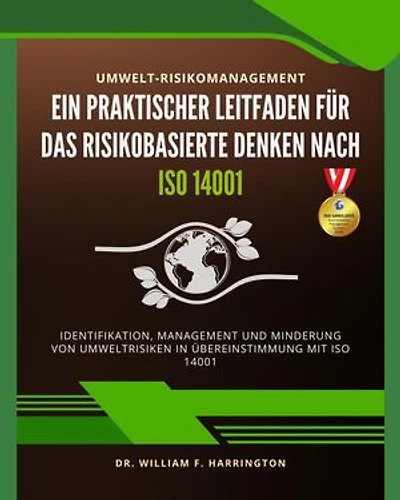 Umwelt-Risikomanagement Ein Praktischer Leitfaden für das Risikobasierte Denken nach ISO 14001: Identifikation, Management und Minderung von Umweltrisiken in Übereinstimmung mit ISO 14001