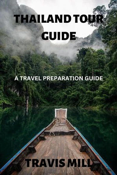 THAILAND TOUR GUIDE: A TRAVEL PREPARATION GUIDE