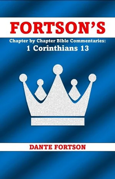 Fortson's Chapter by Chapter Bible Commentaries: 1 Corinthians 13: Fortson’s Chapter by Chapter Bible Commentaries