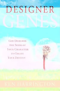 Designer Genes: God Designed the Seeds of Your Character to Create Your Destiny