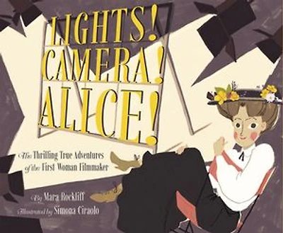 Lights! Camera! Alice!: the Thrilling True Adventures of First Woman Filmmaker (Film Book for Kids, Non-Fiction Picture Book, Inspiring Children's Books)