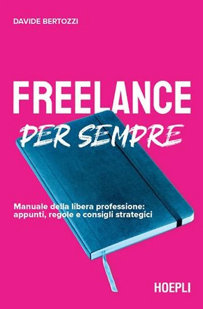 Freelance per sempre: Manuale della libera professione: appunti, regole e consigli strategici