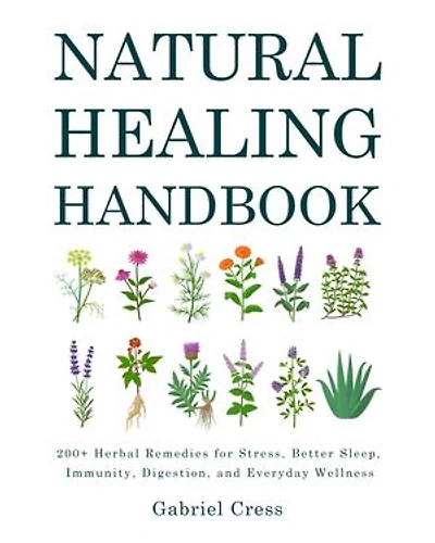 Natural Healing Handbook: 200+ Herbal Remedies for Stress, Better Sleep, Immunity, Digestion, and Everyday Wellness