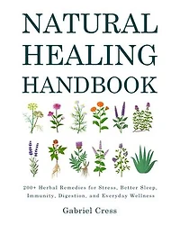 Natural Healing Handbook: 200+ Herbal Remedies for Stress, Better Sleep, Immunity, Digestion, and Everyday Wellness