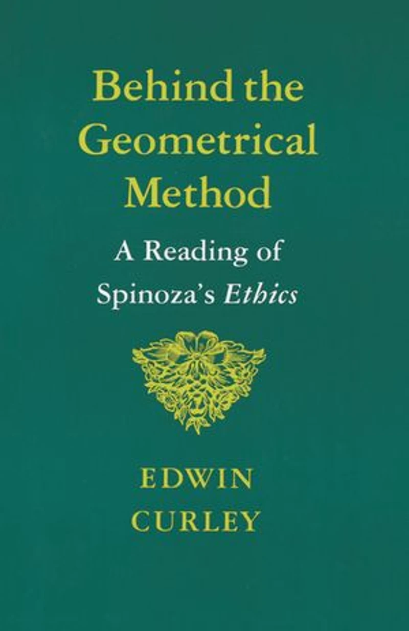 Behind the Geometrical Method: A Reading Of Spinoza's Ethics